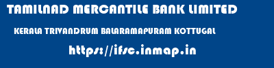 TAMILNAD MERCANTILE BANK LIMITED  KERALA TRIVANDRUM BALARAMAPURAM KOTTUGAL  ifsc code